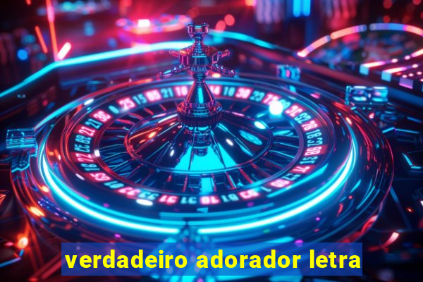 verdadeiro adorador letra